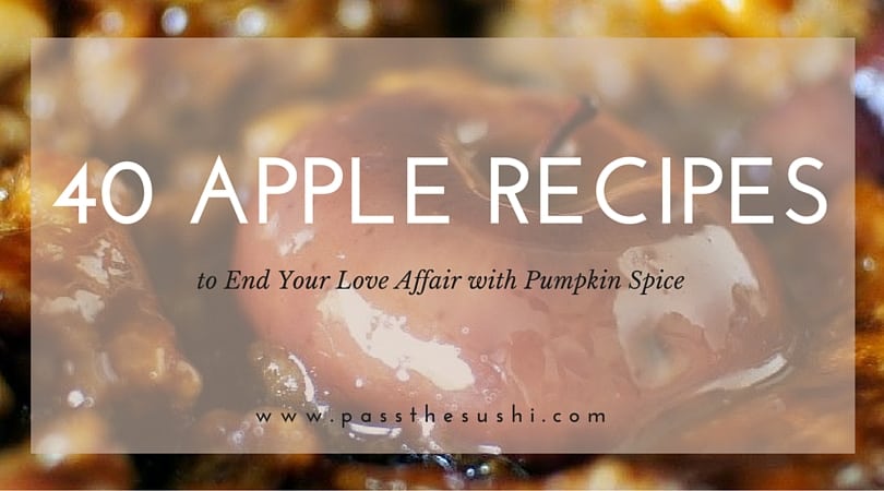 40 Apple Recipes to End Your Love Affair with Pumpkin Spice \\ PasstheSushi.com